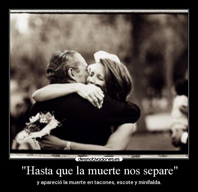 Hasta que la muerte nos separe - y apareció la muerte en tacones, escote y minifalda.