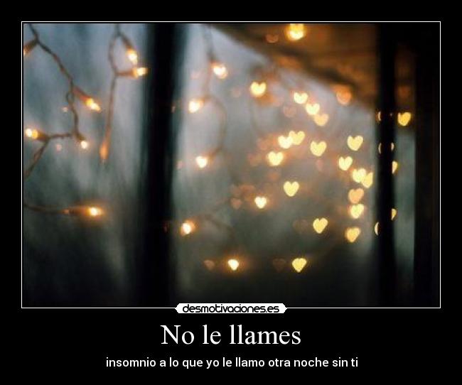No le llames - insomnio a lo que yo le llamo otra noche sin ti