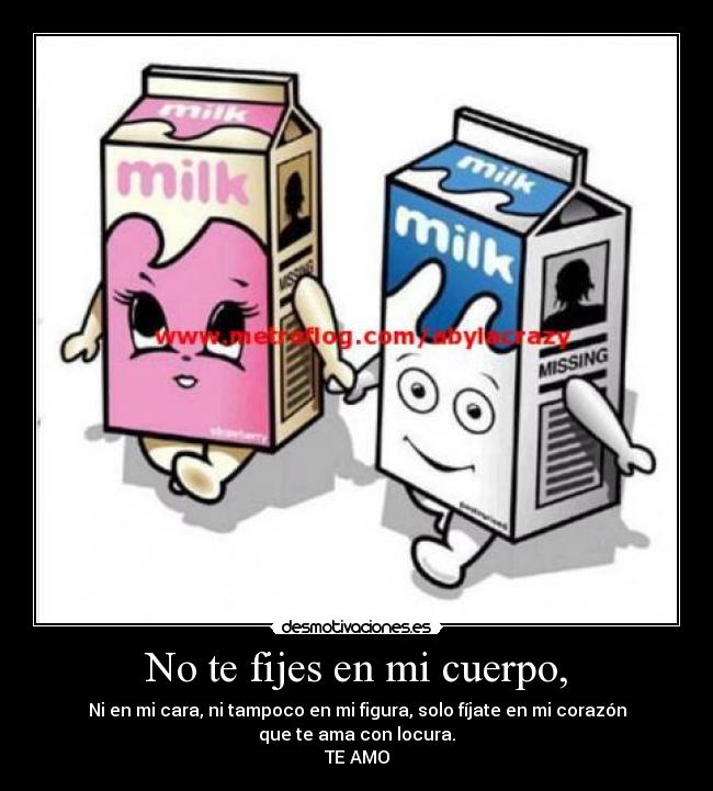 No te fijes en mi cuerpo, -