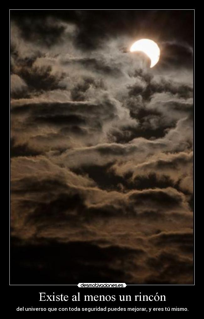Existe al menos un rincón - del universo que con toda seguridad puedes mejorar, y eres tú mismo.