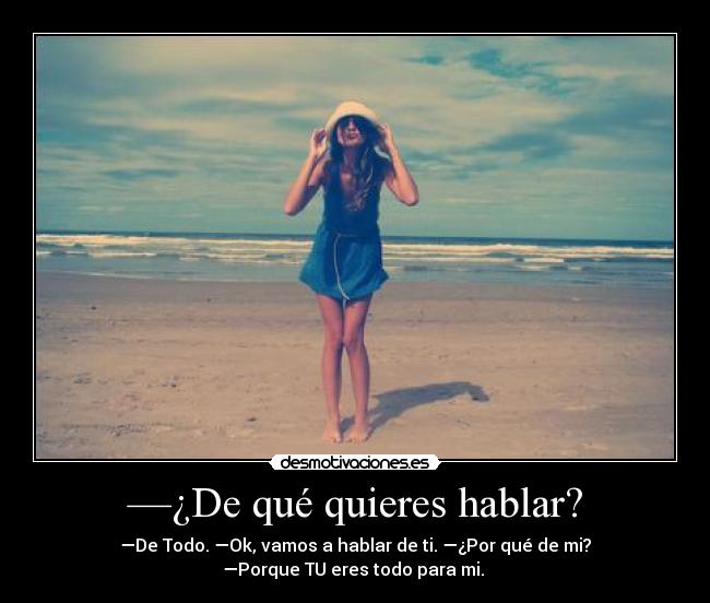 —¿De qué quieres hablar? - —De Todo. —Ok, vamos a hablar de ti. —¿Por qué de mi?
—Porque TU eres todo para mi. ♡