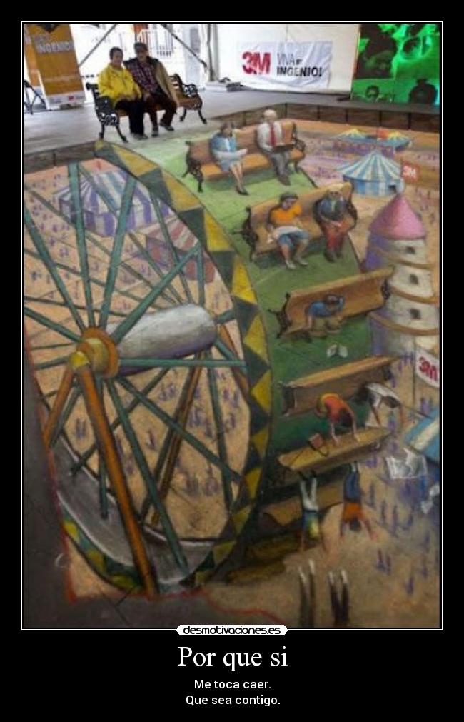 Por que si - Me toca caer.
Que sea contigo.