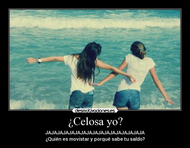 ¿Celosa yo? - JAJAJAJAJAJAJAJAJAJAJAJAJAJAJAJAJA
¿Quién es movistar y porqué sabe tu saldo?