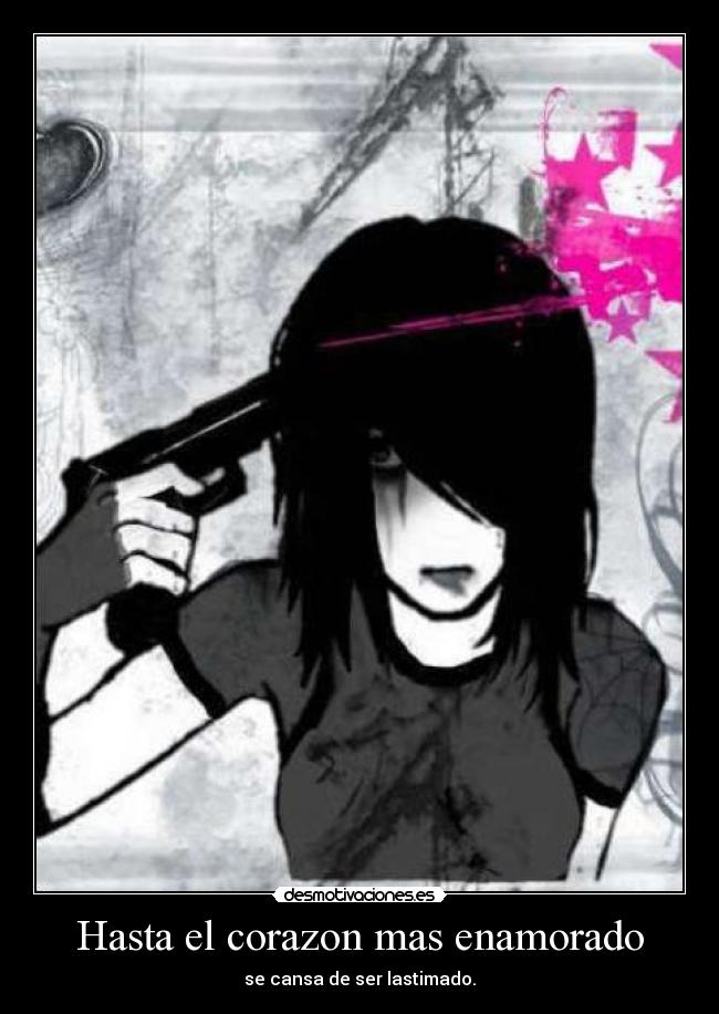 Hasta el corazon mas enamorado - se cansa de ser lastimado.