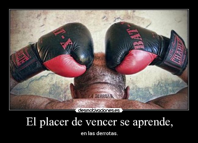 El placer de vencer se aprende, - en las derrotas.