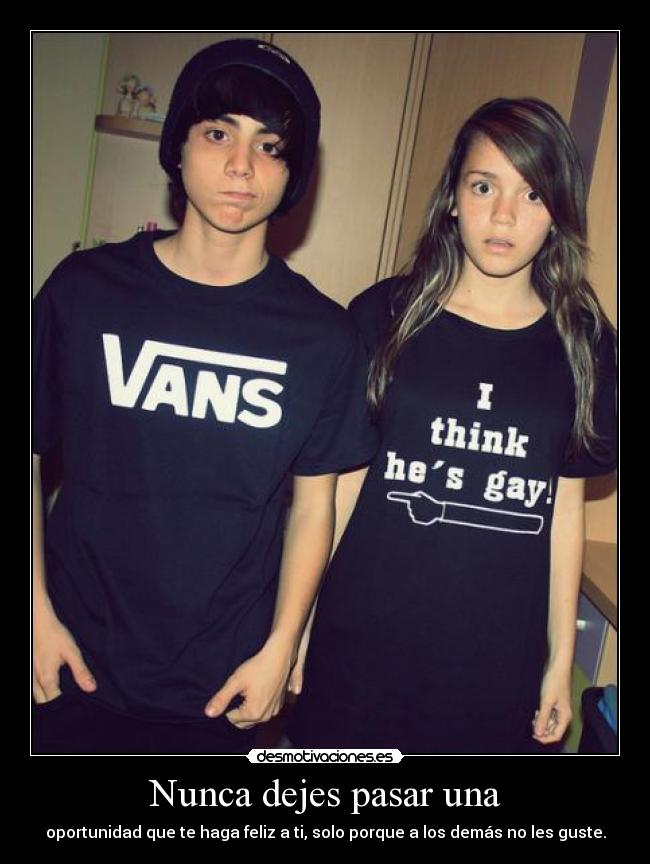 Nunca dejes pasar una - oportunidad que te haga feliz a ti, solo porque a los demás no les guste.