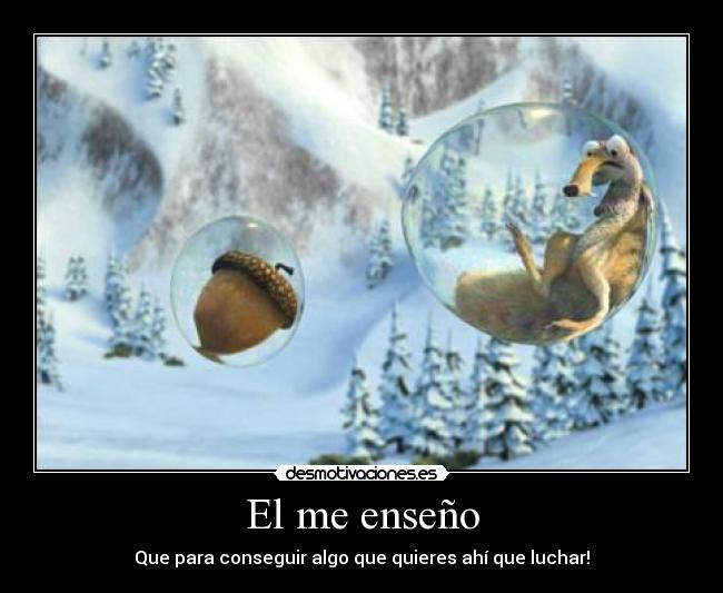 El me enseño - Que para conseguir algo que quieres ahí que luchar!