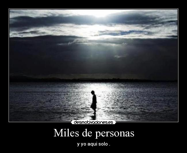 Miles de personas - y yo aqui solo .