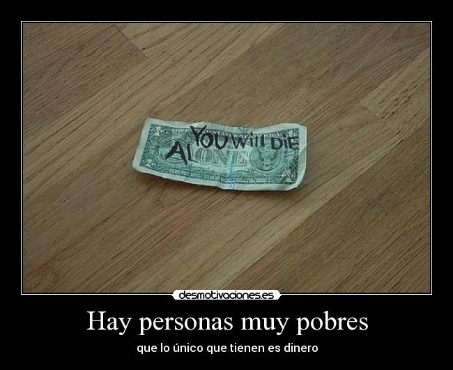 Hay personas muy pobres -