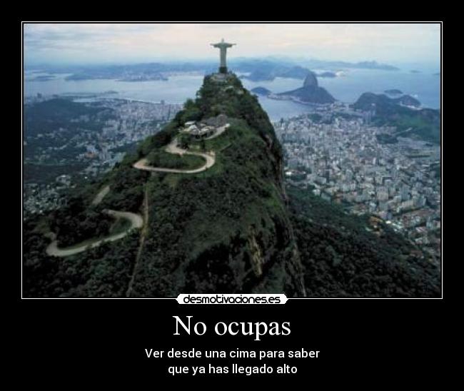 No ocupas - Ver desde una cima para saber
que ya has llegado alto