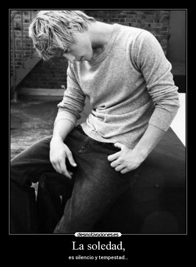 La soledad, - es silencio y tempestad...