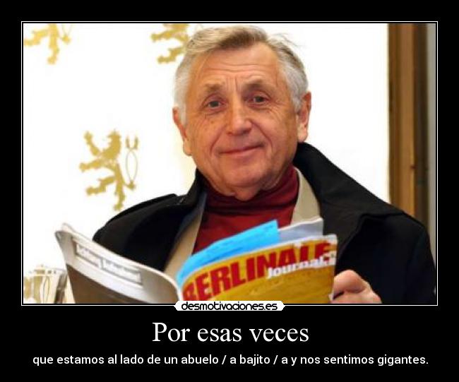 Por esas veces - que estamos al lado de un abuelo / a bajito / a y nos sentimos gigantes.
