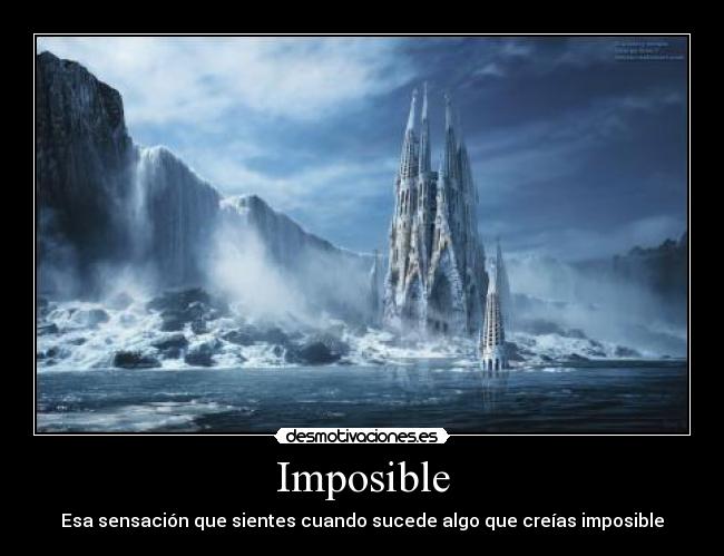 Imposible - Esa sensación que sientes cuando sucede algo que creías imposible