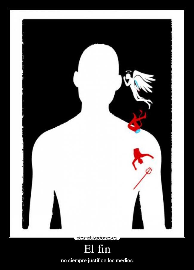 El fin - no siempre justifica los medios.
