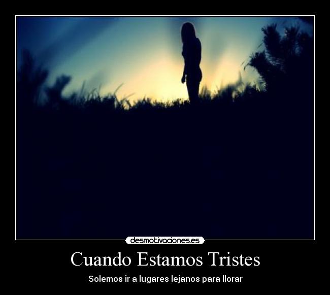 Cuando Estamos Tristes - Solemos ir a lugares lejanos para llorar