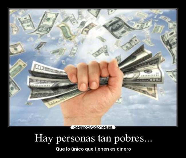 Hay personas tan pobres... - Que lo único que tienen es dinero
