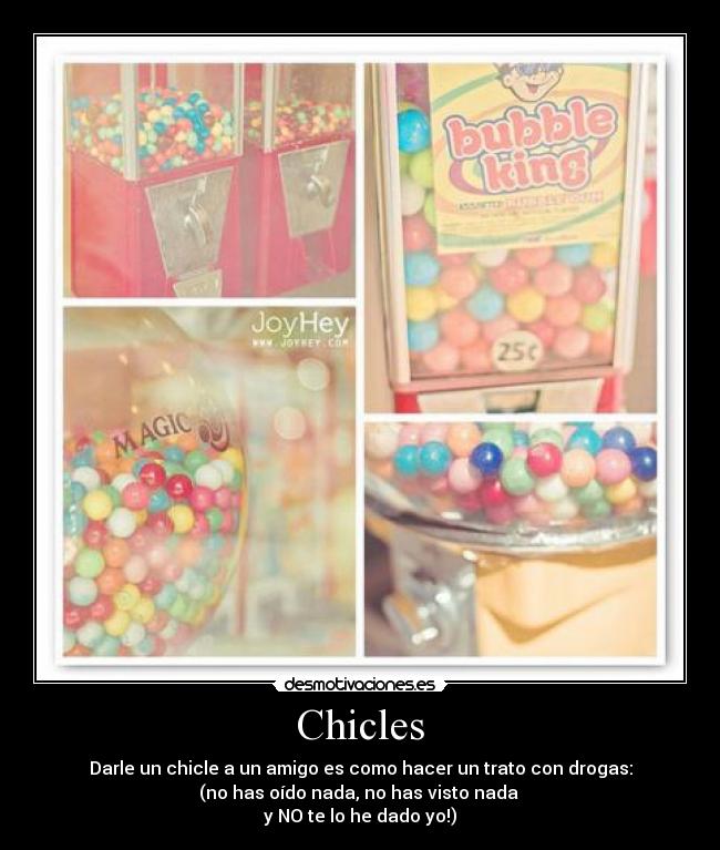 Chicles - Darle un chicle a un amigo es como hacer un trato con drogas:
(no has oído nada, no has visto nada
y NO te lo he dado yo!)