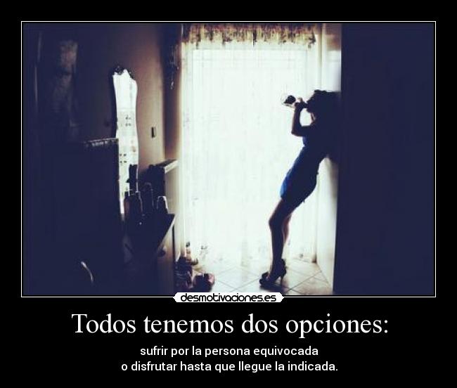 Todos tenemos dos opciones: - 