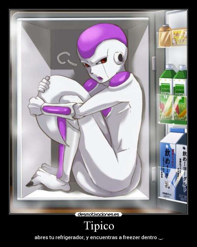 Tipico - abres tu refrigerador, y encuentras a freezer dentro ._.