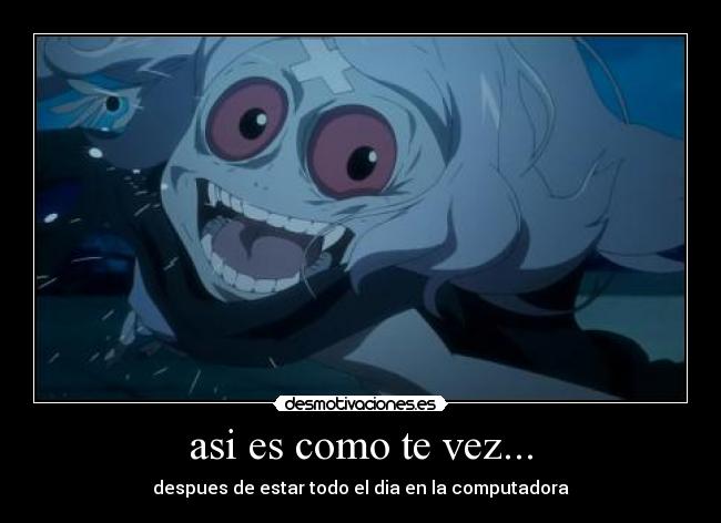 asi es como te vez... - despues de estar todo el dia en la computadora