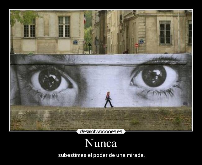 Nunca - subestimes el poder de una mirada.