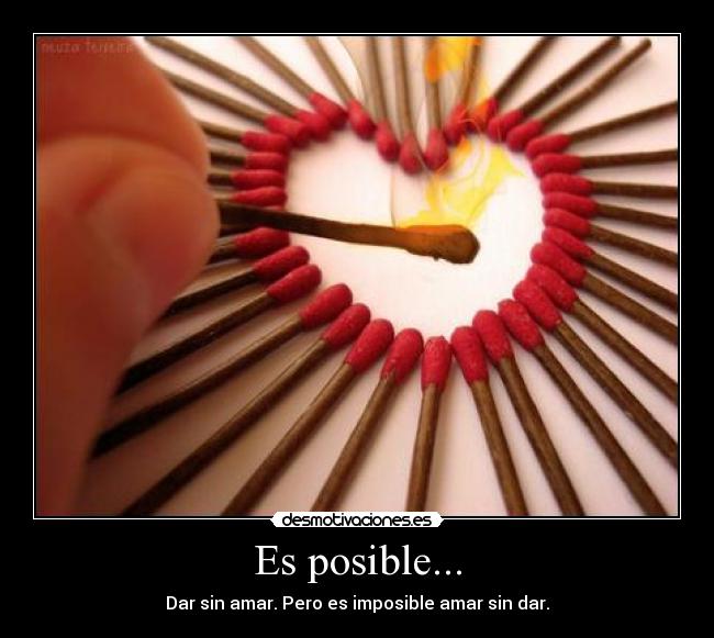 Es posible... - Dar sin amar. Pero es imposible amar sin dar.