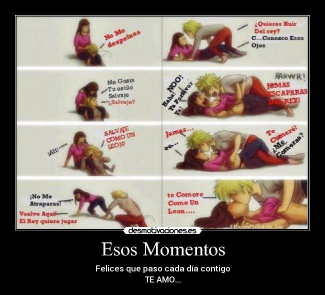 Esos Momentos - Felices que paso cada día contigo
TE AMO...