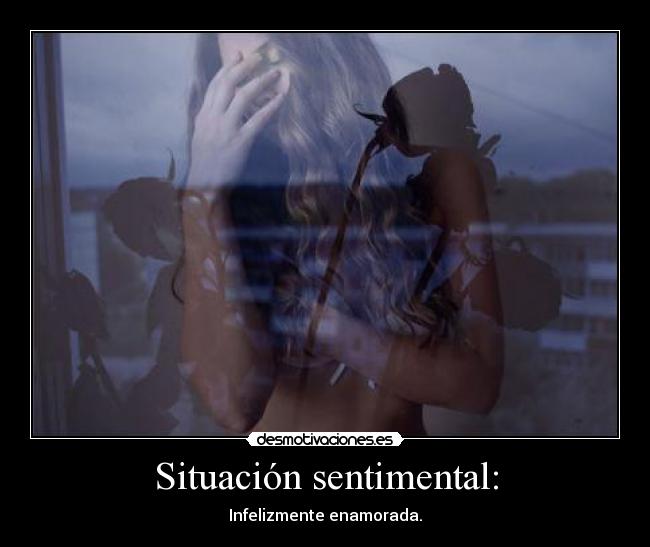 Situación sentimental: - Infelizmente enamorada.