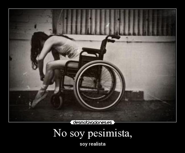 No soy pesimista, -