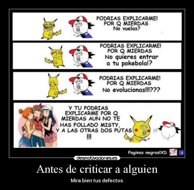 Antes de criticar a alguien - Mira bien tus defectos.