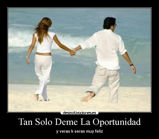 Tan Solo Deme La Oportunidad - y veras k seras muy feliz