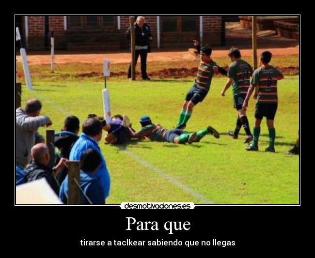 Para que - tirarse a taclkear sabiendo que no llegas