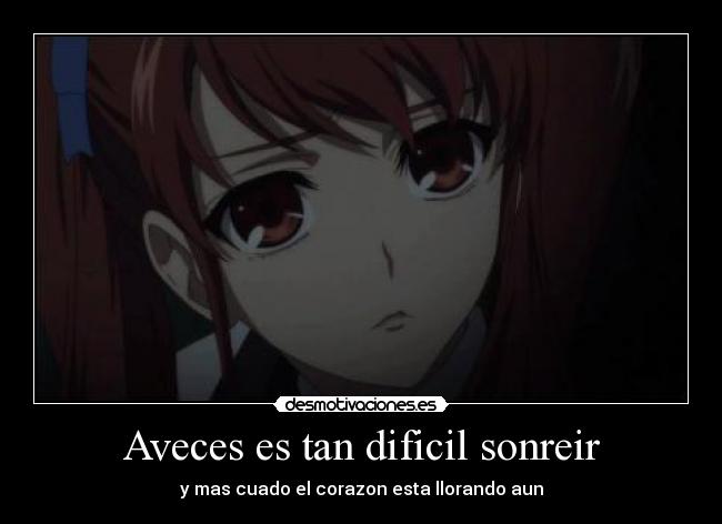 Aveces es tan dificil sonreir - y mas cuado el corazon esta llorando aun