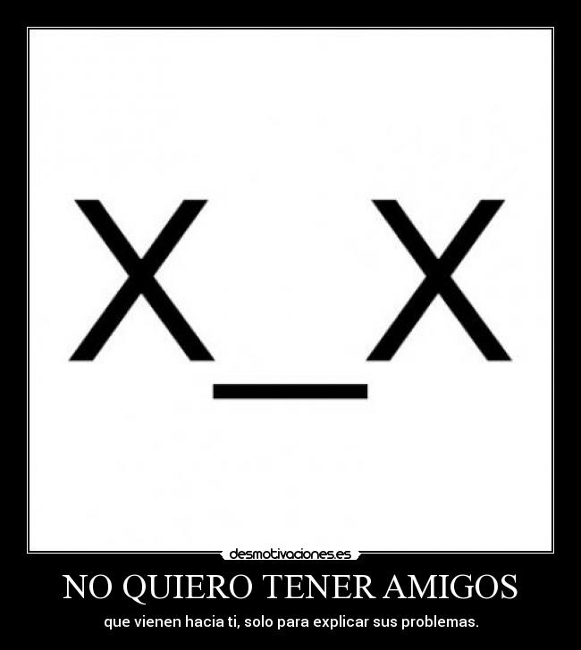 carteles amigos quiero tener amigos que vienen hacia solo para explicar sus problemas desmotivaciones