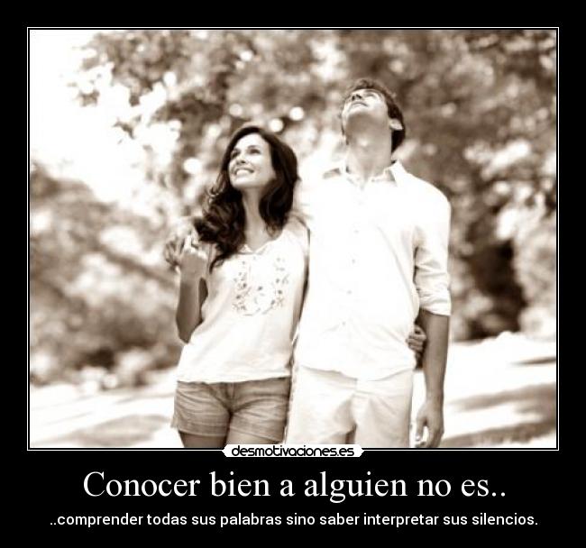 Conocer bien a alguien no es.. - ..comprender todas sus palabras sino saber interpretar sus silencios.