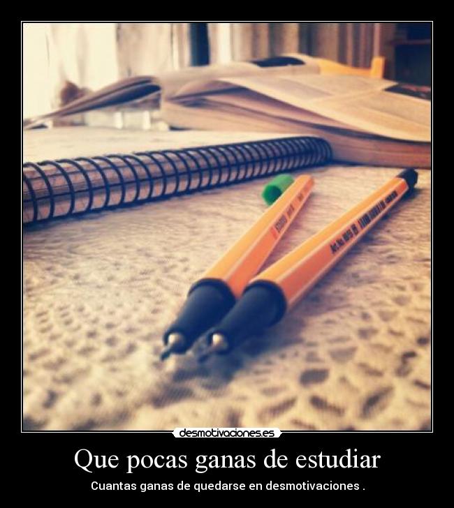 Que pocas ganas de estudiar - Cuantas ganas de quedarse en desmotivaciones .