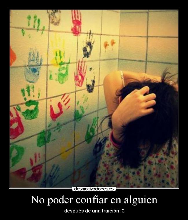 No poder confiar en alguien - después de una traición :C