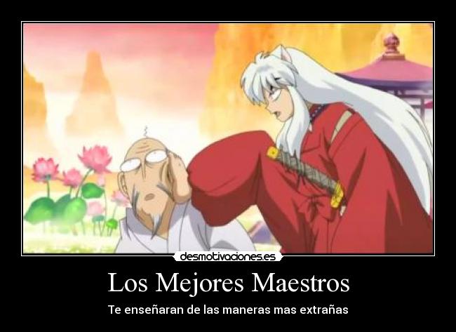carteles los mejores maestros ensenaran las maneras mas extranas anime inuyasha desmotivaciones