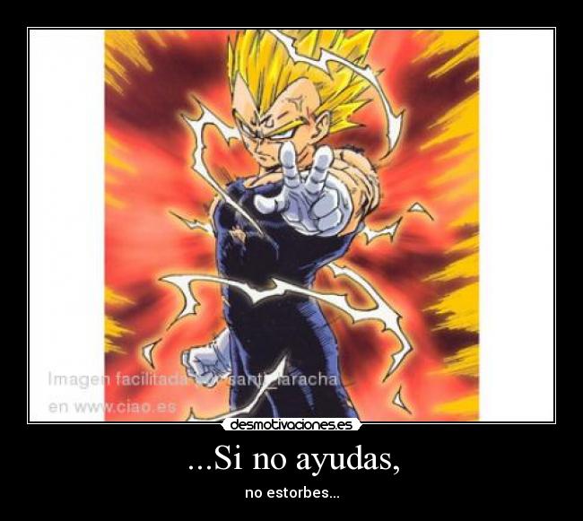 ...Si no ayudas, - no estorbes...