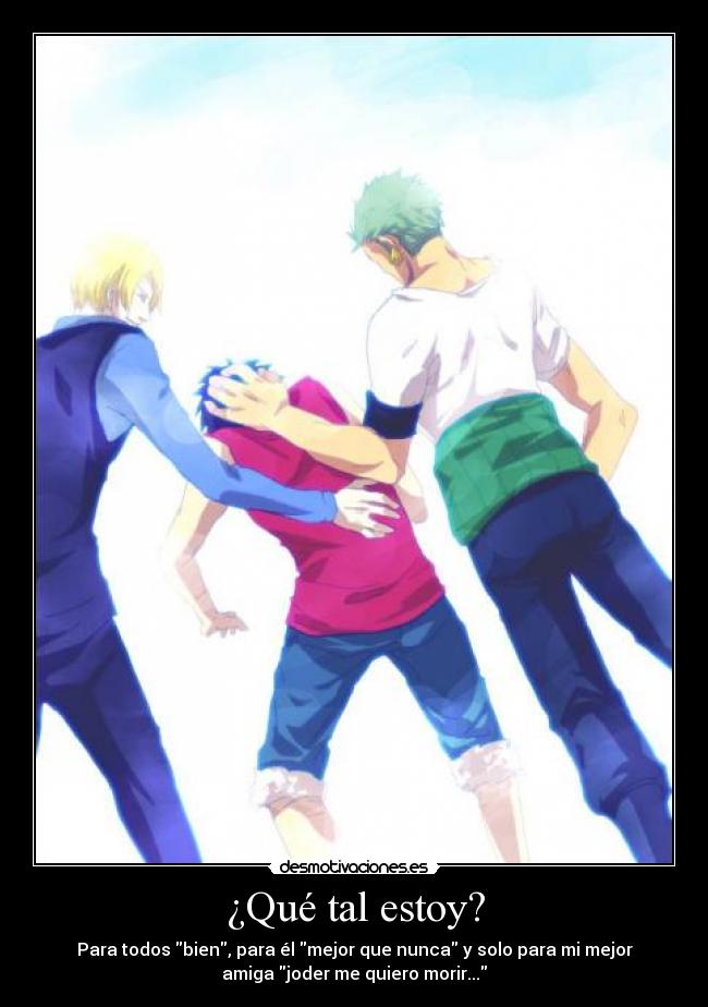 ¿Qué tal estoy? - Para todos bien, para él mejor que nunca y solo para mi mejor
amiga joder me quiero morir...