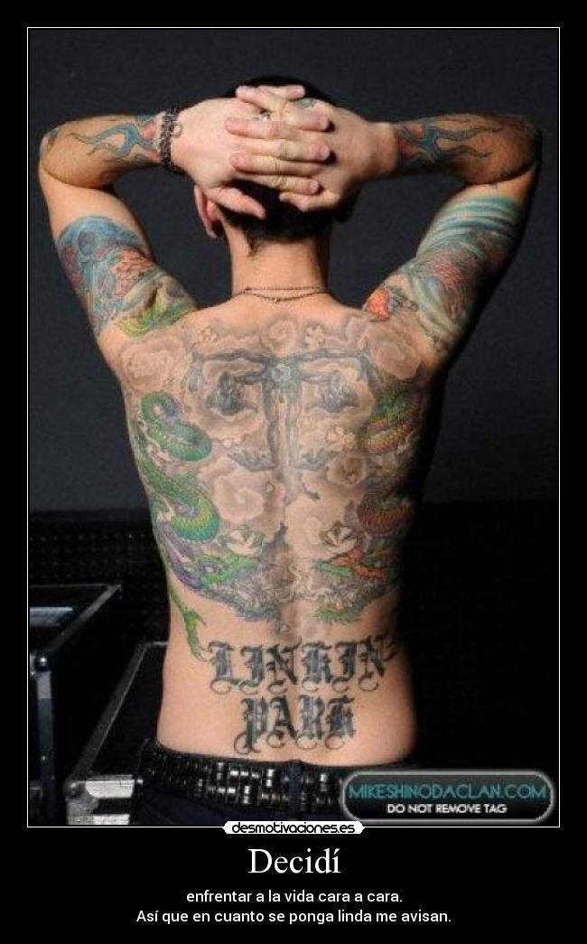 Decidí - enfrentar a la vida cara a cara.
Así que en cuanto se ponga linda me avisan.