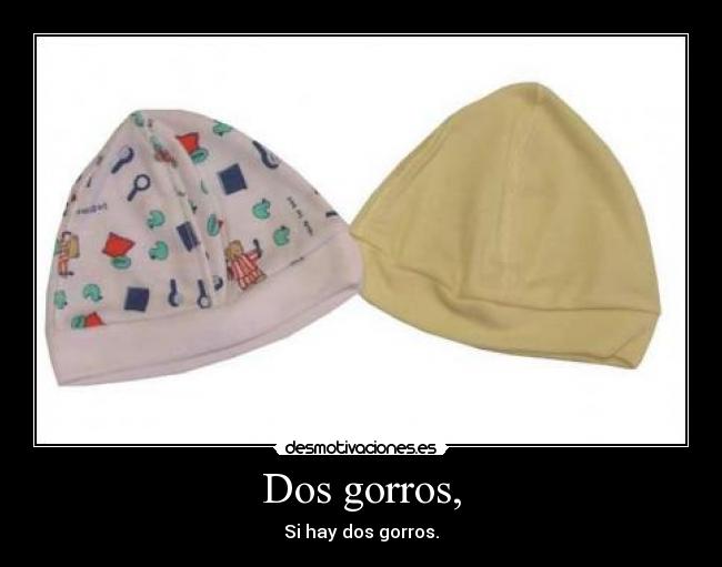 Dos gorros, - Si hay dos gorros.