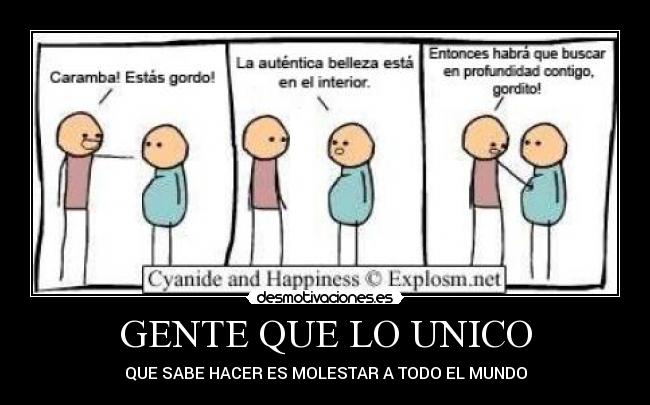 GENTE QUE LO UNICO - QUE SABE HACER ES MOLESTAR A TODO EL MUNDO