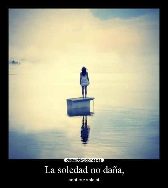 La soledad no daña, - 