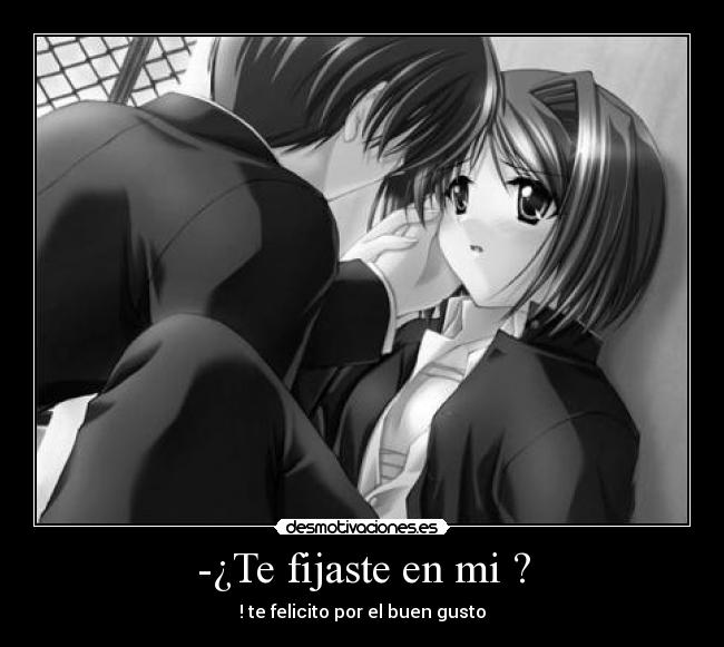 -¿Te fijaste en mi ? - ! te felicito por el buen gusto