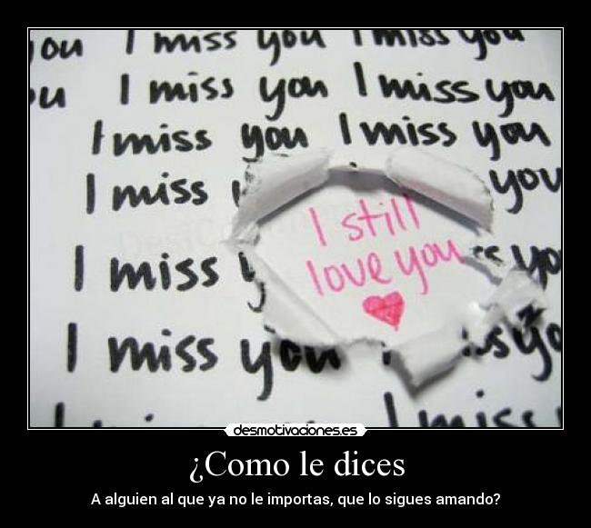 ¿Como le dices - A alguien al que ya no le importas, que lo sigues amando?