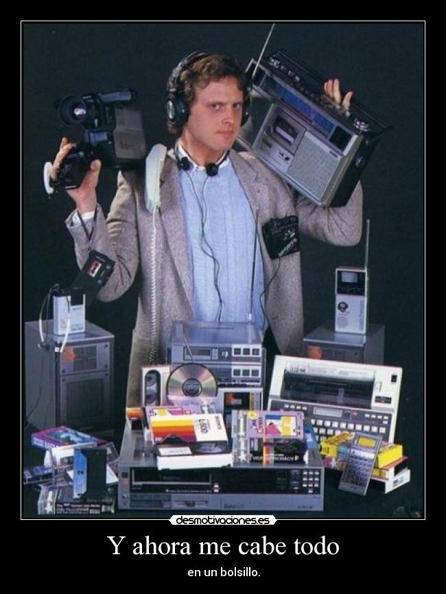 Y ahora me cabe todo - en un bolsillo.