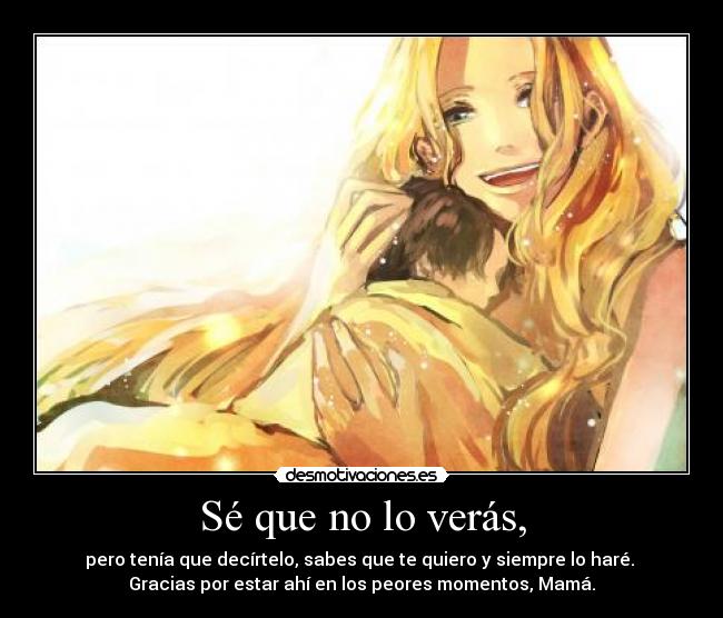 Sé que no lo verás, -