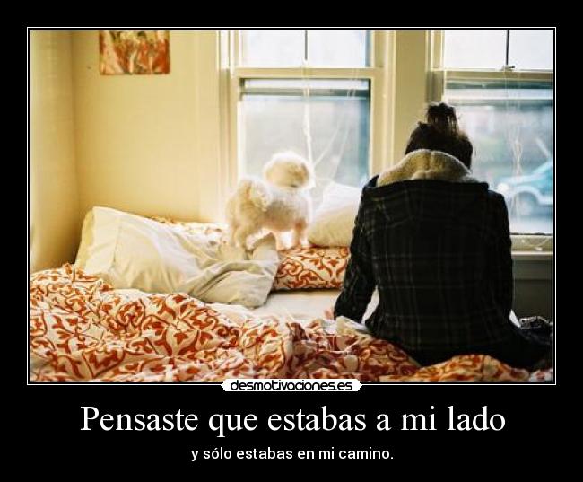 Pensaste que estabas a mi lado - y sólo estabas en mi camino.