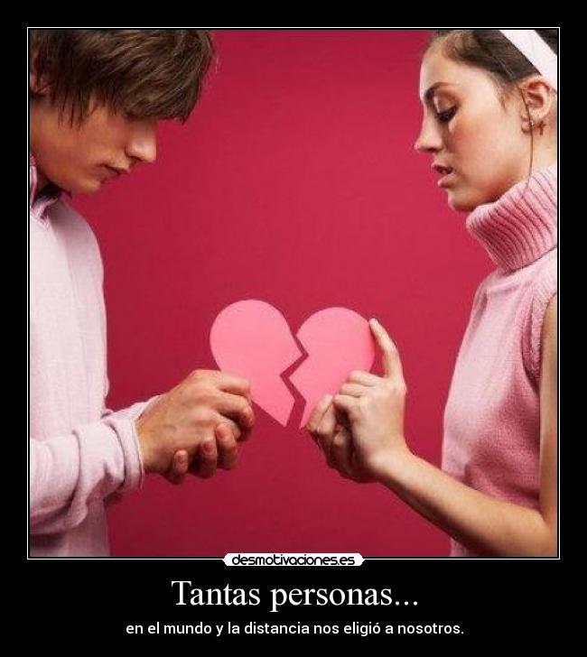 Tantas personas... - en el mundo y la distancia nos eligió a nosotros.